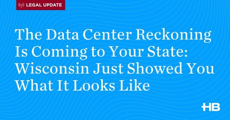 Legal Update | The Data Center Reckoning Is Coming to Your State: Wisconsin Just Showed You What It Looks Like